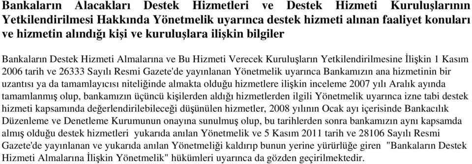 Yönetmelik uyarınca Bankamızın ana hizmetinin bir uzantısı ya da tamamlayıcısı niteliğinde almakta olduğu hizmetlere ilişkin inceleme 2007 yılı Aralık ayında tamamlanmış olup, bankamızın üçüncü