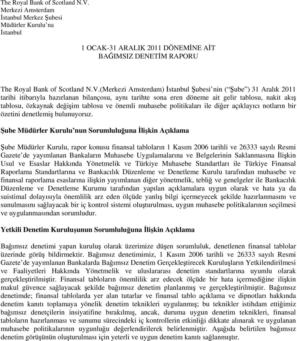 itibarıyla hazırlanan bilançosu, aynı tarihte sona eren döneme ait gelir tablosu, nakit akış tablosu, özkaynak değişim tablosu ve önemli muhasebe politikaları ile diğer açıklayıcı notların bir