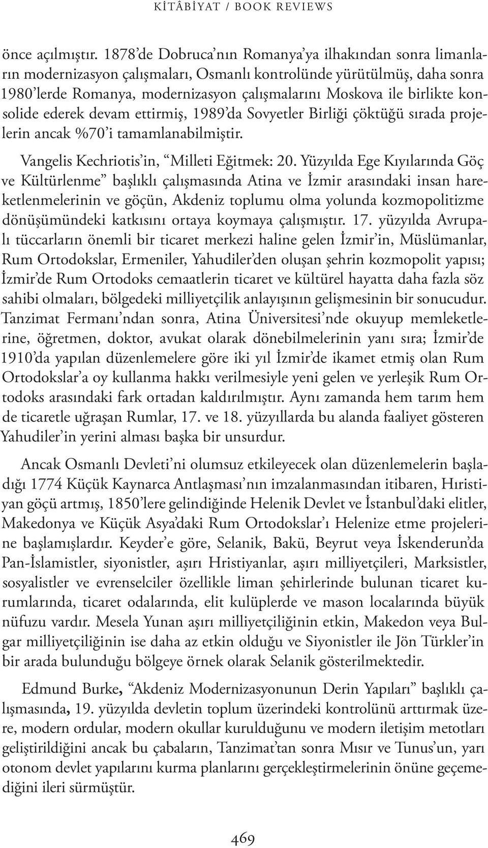 konsolide ederek devam ettirmiş, 1989 da Sovyetler Birliği çöktüğü sırada projelerin ancak %70 i tamamlanabilmiştir. Vangelis Kechriotis in, Milleti Eğitmek: 20.