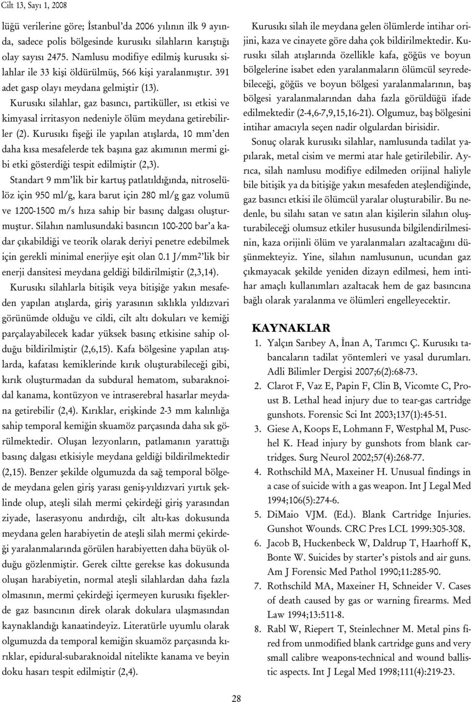 Kurus k silahlar, gaz bas nc, partiküller, s etkisi ve kimyasal irritasyon nedeniyle ölüm meydana getirebilirler (2).