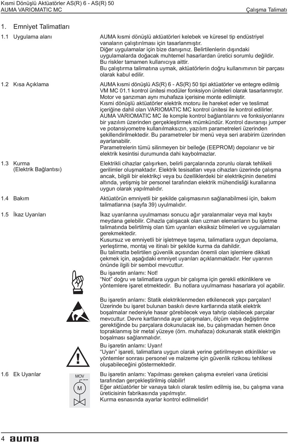 Belirtilenlerin dýþýndaki uygulamalarda doðacak muhtemel hasarlardan üretici sorumlu deðildir. Bu riskler tamamen kullanýcýya aittir.