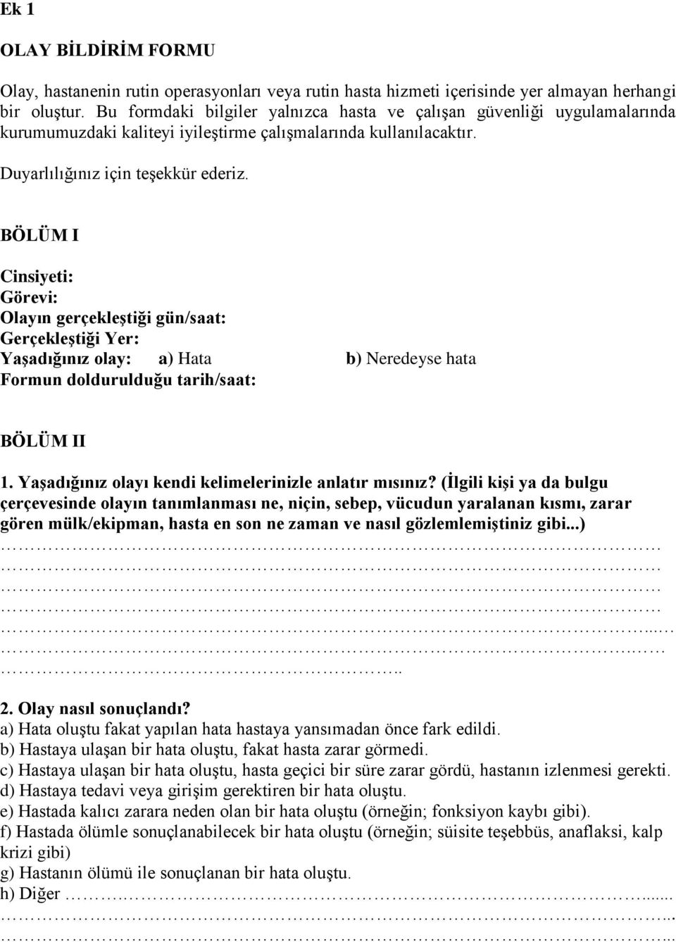 BÖLÜM I Cinsiyeti: Görevi: Olayın gerçekleģtiği gün/saat: GerçekleĢtiği Yer: YaĢadığınız olay: a) Hata b) Neredeyse hata Formun doldurulduğu tarih/saat: BÖLÜM II 1.