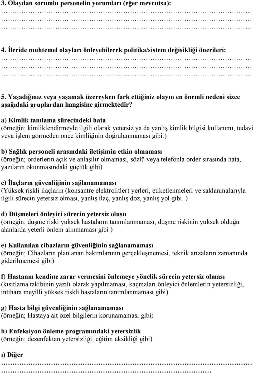 a) Kimlik tanılama sürecindeki hata (örneğin; kimliklendirmeyle ilgili olarak yetersiz ya da yanlış kimlik bilgisi kullanımı, tedavi veya işlem görmeden önce kimliğinin doğrulanmaması gibi.