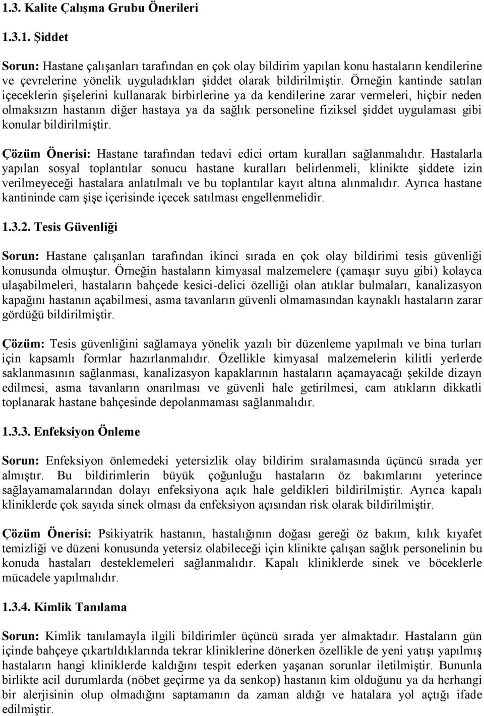 uygulaması gibi konular bildirilmiştir. Çözüm Önerisi: Hastane tarafından tedavi edici ortam kuralları sağlanmalıdır.