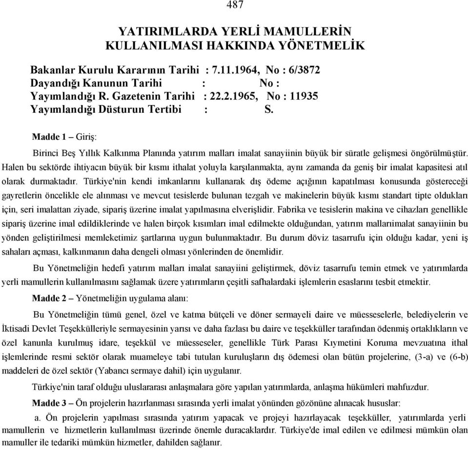 Halen bu sektörde ihtiyacın büyük bir kısmı ithalat yoluyla karşılanmakta, aynı zamanda da geniş bir imalat kapasitesi atıl olarak durmaktadır.