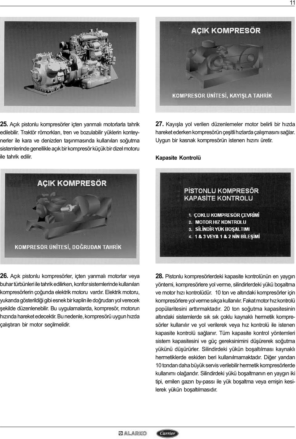 27. Kayýþla yol verilen düzenlemeler motor belirli bir hýzda hareket ederken kompresörün çeþitli hýzlarda çalýþmasýný saðlar. Uygun bir kasnak kompresörün istenen hýzýný üretir. Kapasite Kontrolü 26.