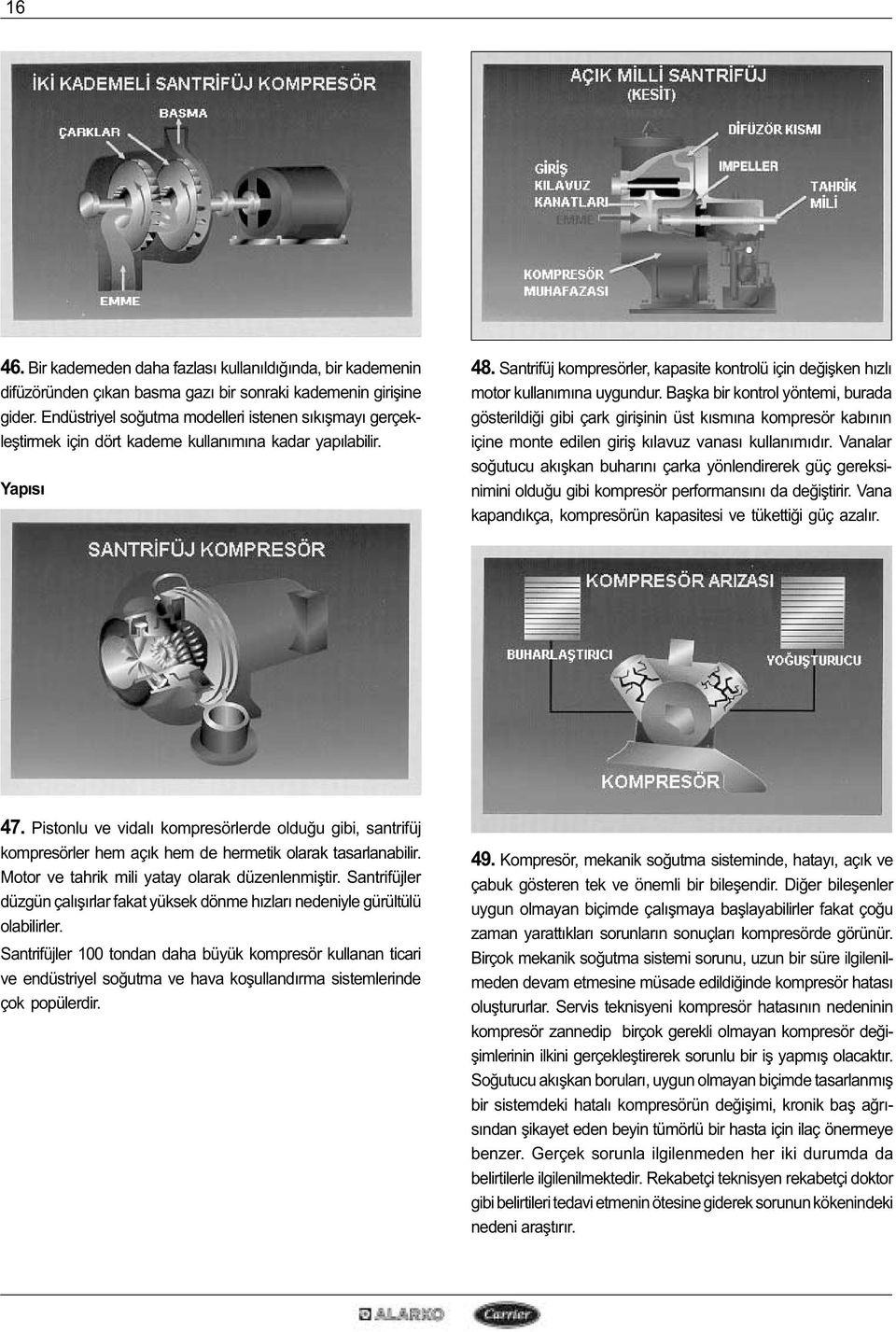 Santrifüj kompresörler, kapasite kontrolü için deðiþken hýzlý motor kullanýmýna uygundur.