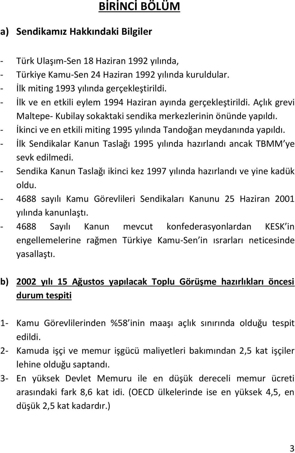 - İkinci ve en etkili miting 1995 yılında Tandoğan meydanında yapıldı. - İlk Sendikalar Kanun Taslağı 1995 yılında hazırlandı ancak TBMM ye sevk edilmedi.