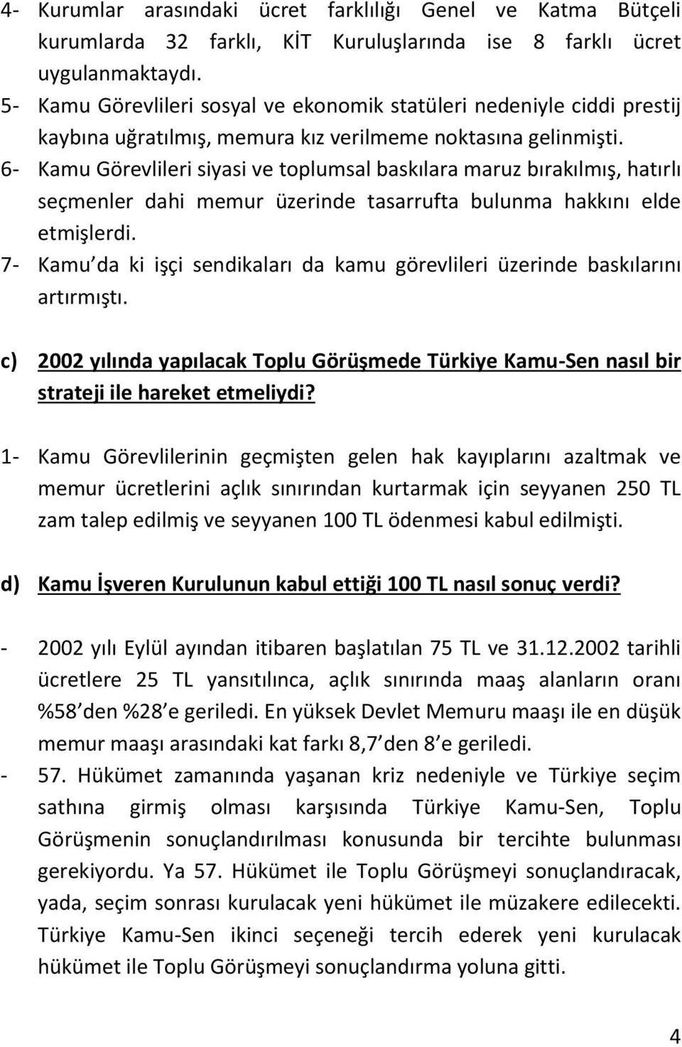 6- Kamu Görevlileri siyasi ve toplumsal baskılara maruz bırakılmış, hatırlı seçmenler dahi memur üzerinde tasarrufta bulunma hakkını elde etmişlerdi.