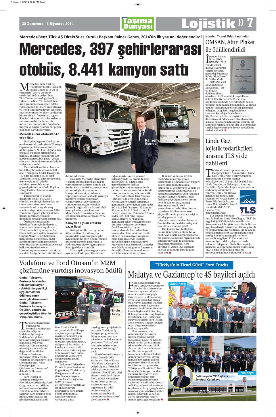 441 kamyon sattı Mercedes-Benz Türk AŞ Direktörler Kurulu Başkanı Rainer Genes 2014 ün ilk yarısı için Türkiye otomotiv sektörünü ve Mercedes-Benz Türk ün satışlarını değerlendirdi: Mercedes-Benz