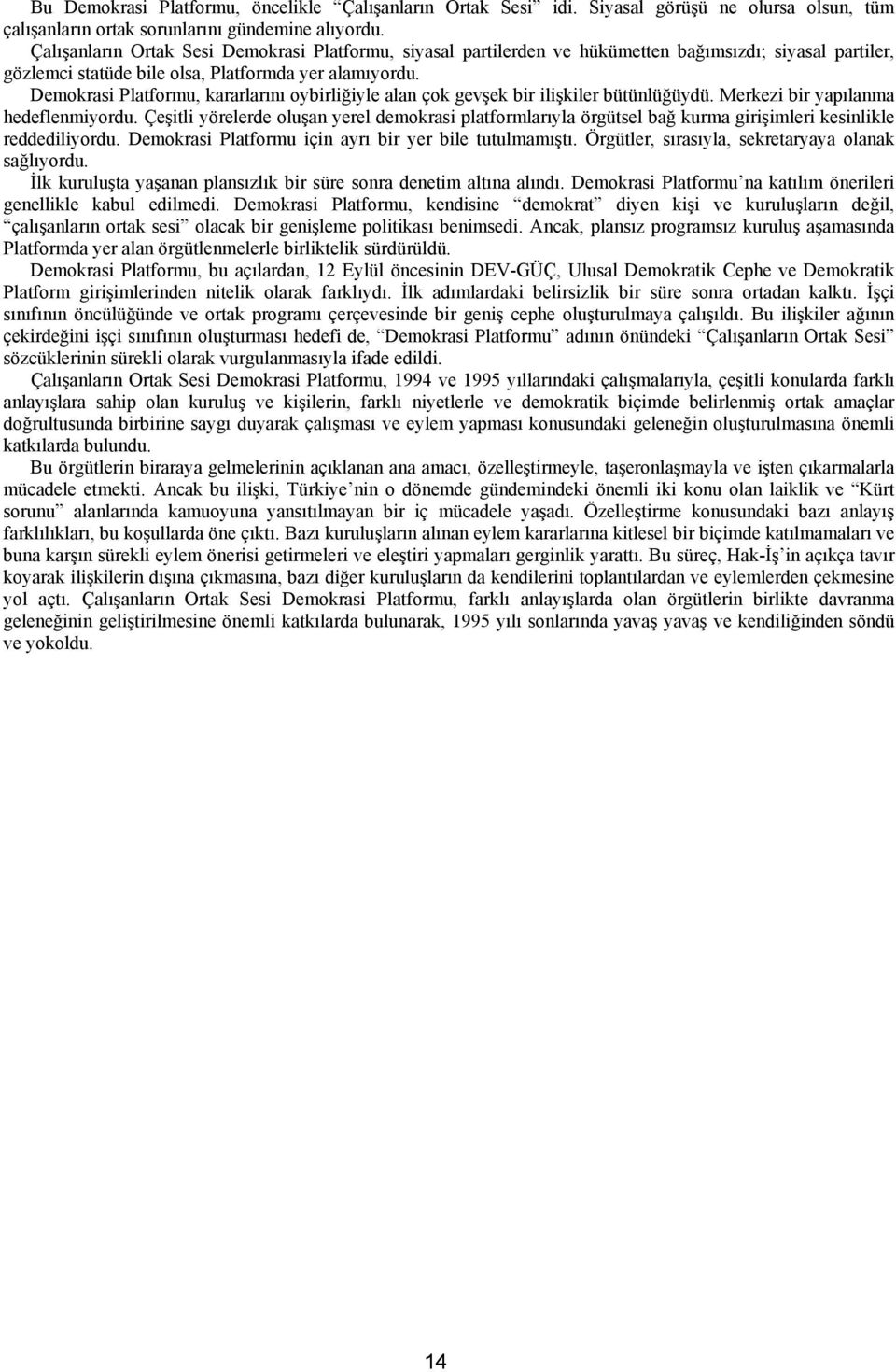 Demokrasi Platformu, kararlarını oybirliğiyle alan çok gevşek bir ilişkiler bütünlüğüydü. Merkezi bir yapılanma hedeflenmiyordu.