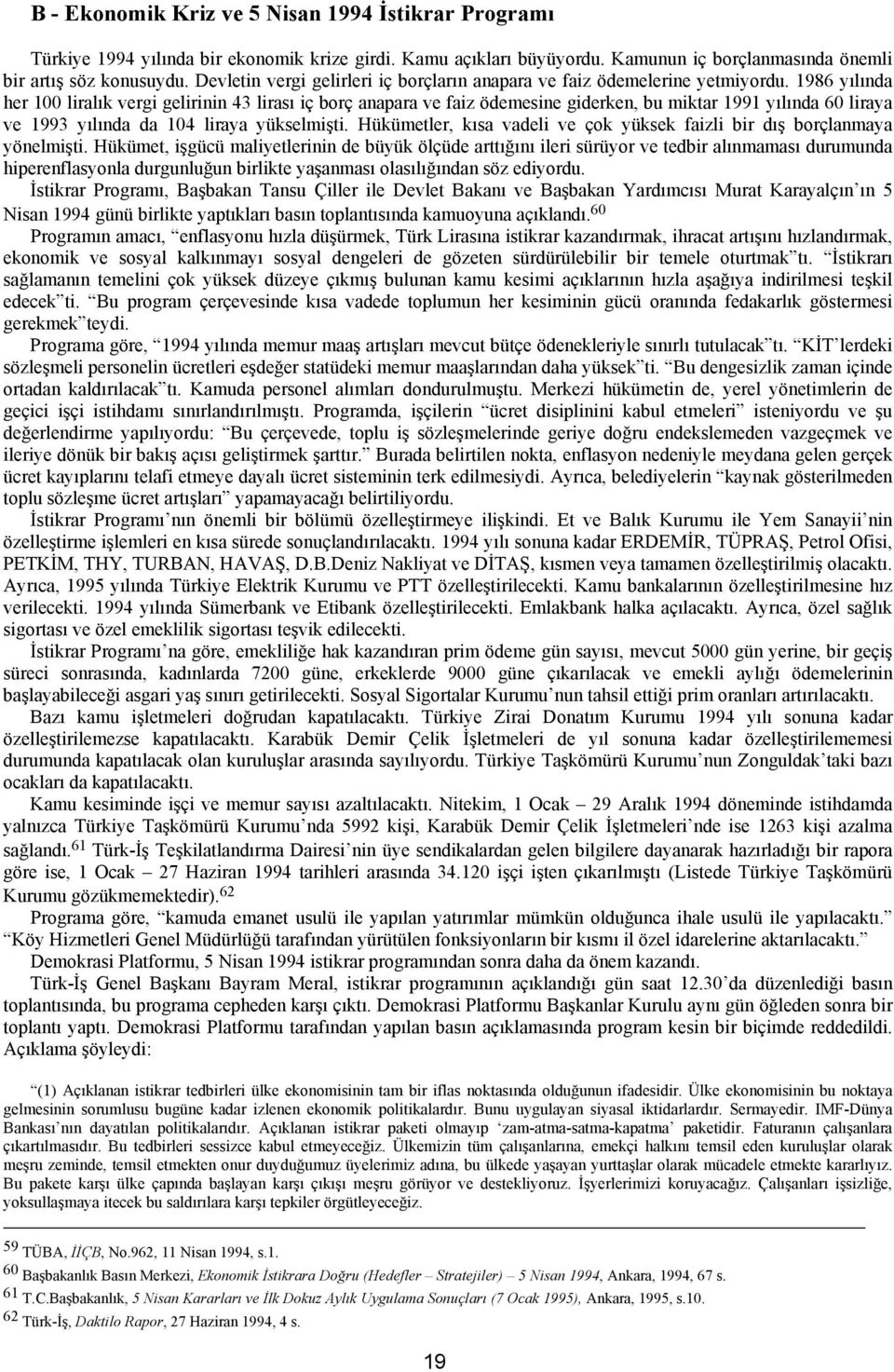 1986 yılında her 100 liralık vergi gelirinin 43 lirası iç borç anapara ve faiz ödemesine giderken, bu miktar 1991 yılında 60 liraya ve 1993 yılında da 104 liraya yükselmişti.