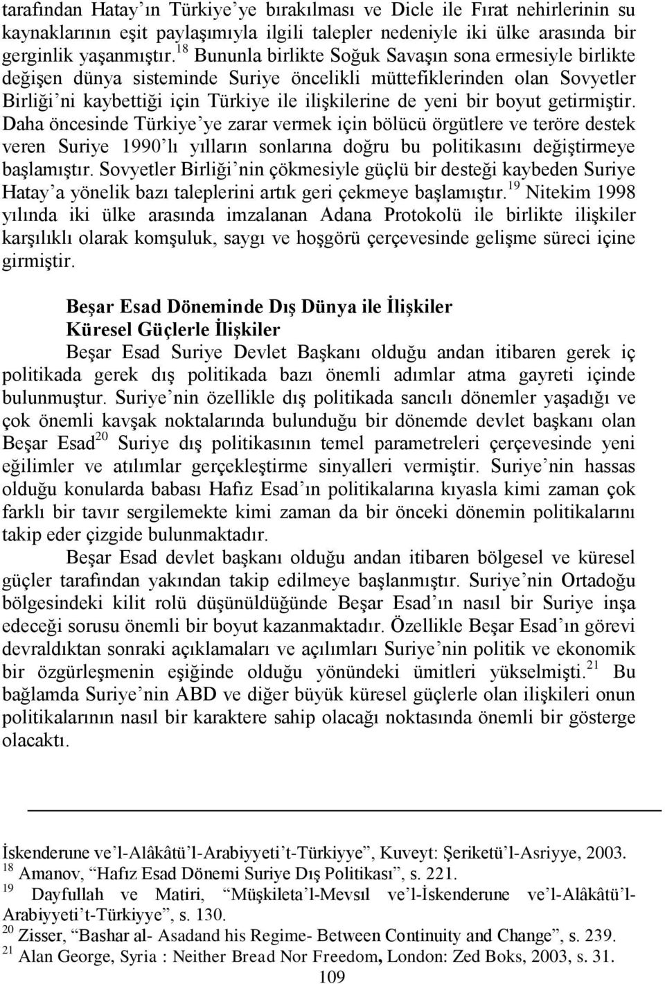 boyut getirmiģtir. Daha öncesinde Türkiye ye zarar vermek için bölücü örgütlere ve teröre destek veren Suriye 1990 lı yılların sonlarına doğru bu politikasını değiģtirmeye baģlamıģtır.