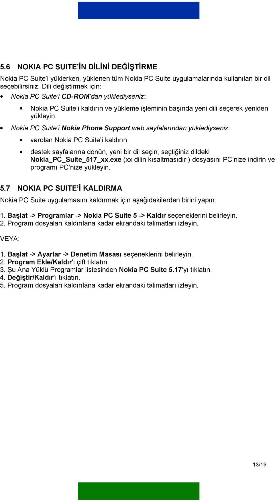Nokia PC Suite i Nokia Phone Support web sayfalarından yüklediyseniz: varolan Nokia PC Suite i kaldırın destek sayfalarına dönün, yeni bir dil seçin, seçtiğiniz dildeki Nokia_PC_Suite_517_xx.