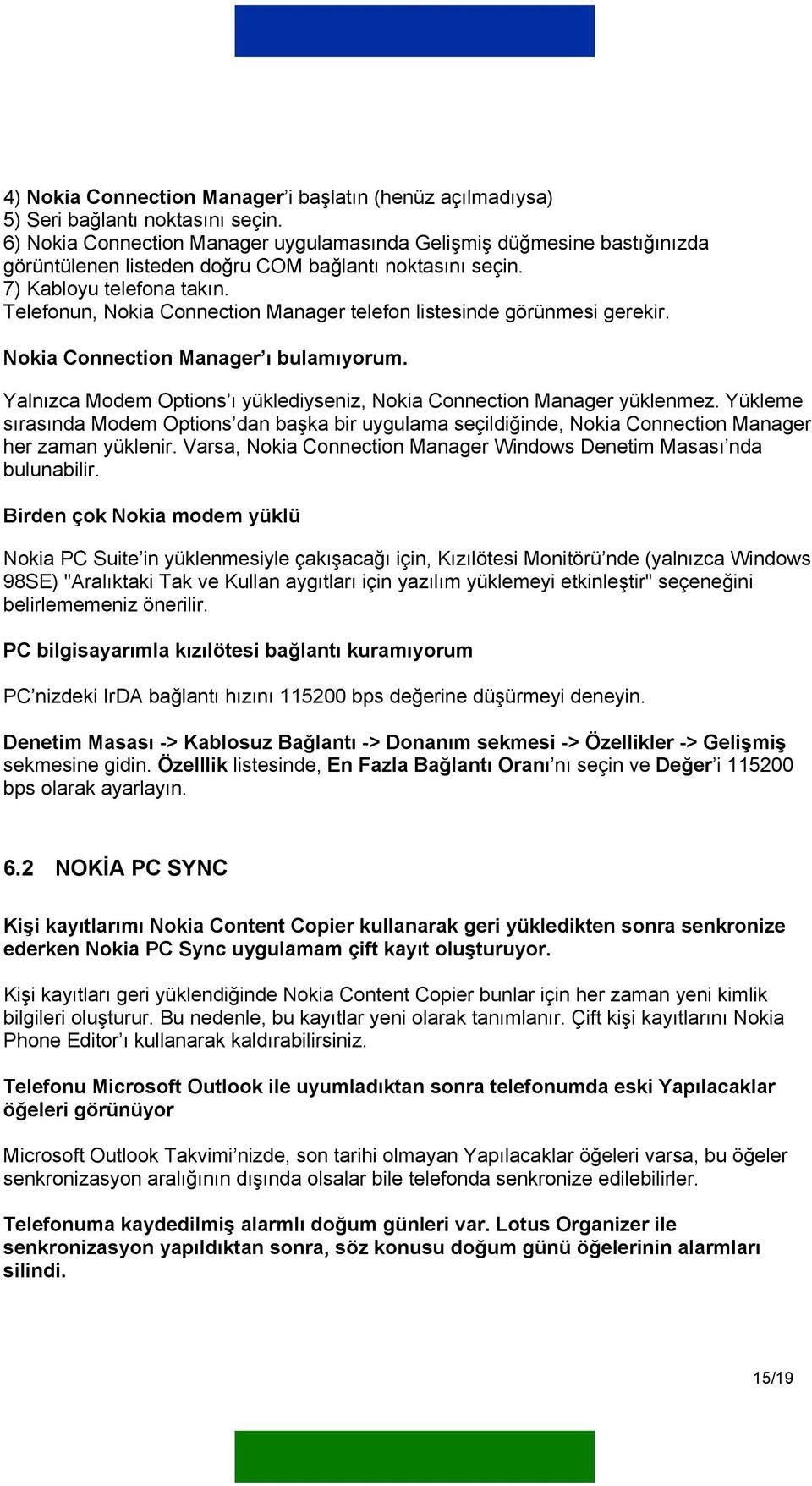 Telefonun, Nokia Connection Manager telefon listesinde görünmesi gerekir. Nokia Connection Manager ı bulamıyorum. Yalnızca Modem Options ı yüklediyseniz, Nokia Connection Manager yüklenmez.