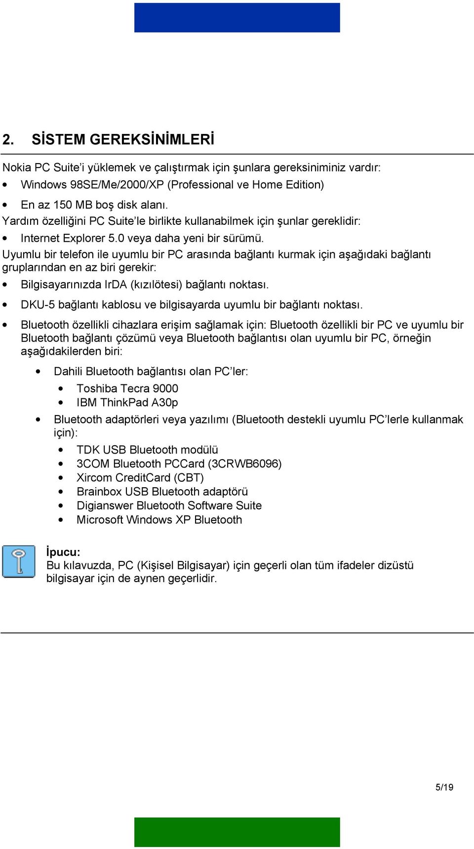 Uyumlu bir telefon ile uyumlu bir PC arasında bağlantı kurmak için aşağıdaki bağlantı gruplarından en az biri gerekir: Bilgisayarınızda IrDA (kızılötesi) bağlantı noktası.