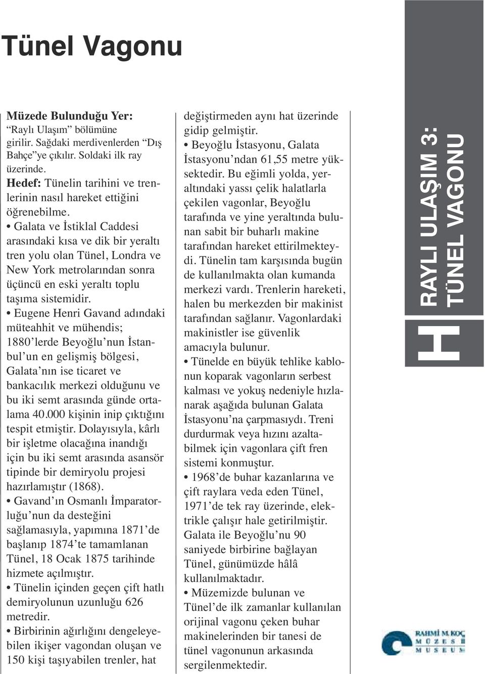 Galata ve İstiklal Caddesi arasındaki kısa ve dik bir yeraltı tren yolu olan Tünel, Londra ve New York metrolarından sonra üçüncü en eski yeraltı toplu taşıma sistemidir.