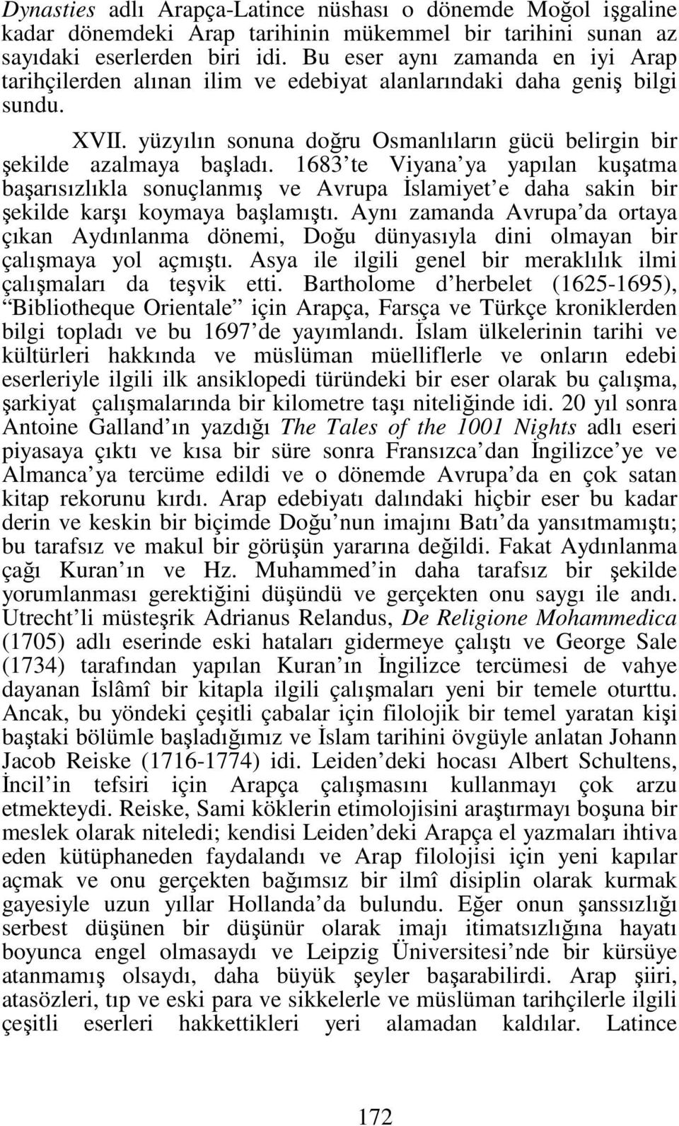 1683 te Viyana ya yapılan kuşatma başarısızlıkla sonuçlanmış ve Avrupa Đslamiyet e daha sakin bir şekilde karşı koymaya başlamıştı.