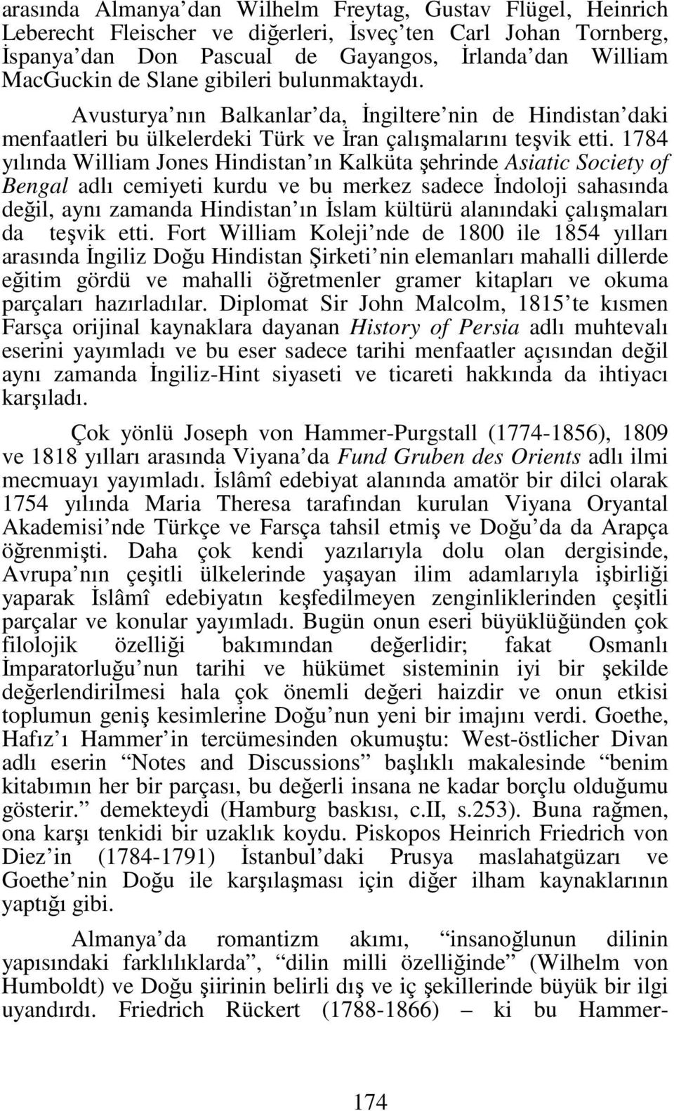 1784 yılında William Jones Hindistan ın Kalküta şehrinde Asiatic Society of Bengal adlı cemiyeti kurdu ve bu merkez sadece Đndoloji sahasında değil, aynı zamanda Hindistan ın Đslam kültürü alanındaki