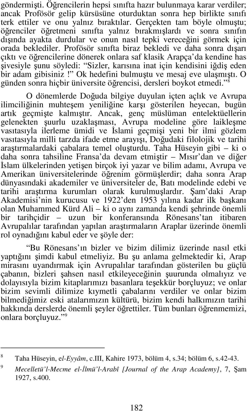 Profösör sınıfta biraz bekledi ve daha sonra dışarı çıktı ve öğrencilerine dönerek onlara saf klasik Arapça da kendine has şivesiyle şunu söyledi: Sizler, karısına inat için kendisini iğdiş eden bir