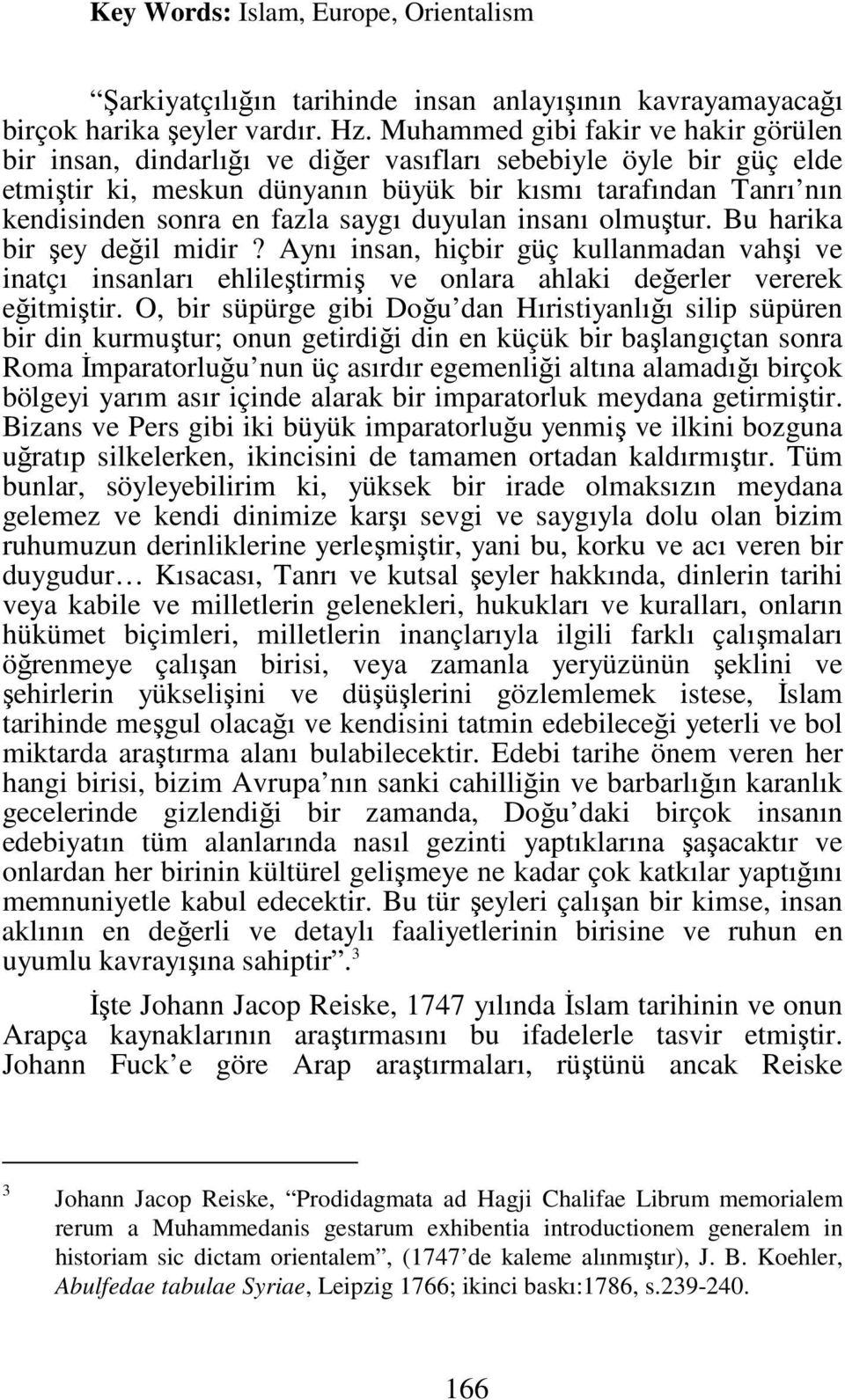 saygı duyulan insanı olmuştur. Bu harika bir şey değil midir? Aynı insan, hiçbir güç kullanmadan vahşi ve inatçı insanları ehlileştirmiş ve onlara ahlaki değerler vererek eğitmiştir.