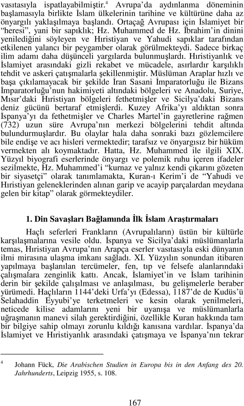 Đbrahim in dinini yenilediğini söyleyen ve Hıristiyan ve Yahudi sapıklar tarafından etkilenen yalancı bir peygamber olarak görülmekteydi.