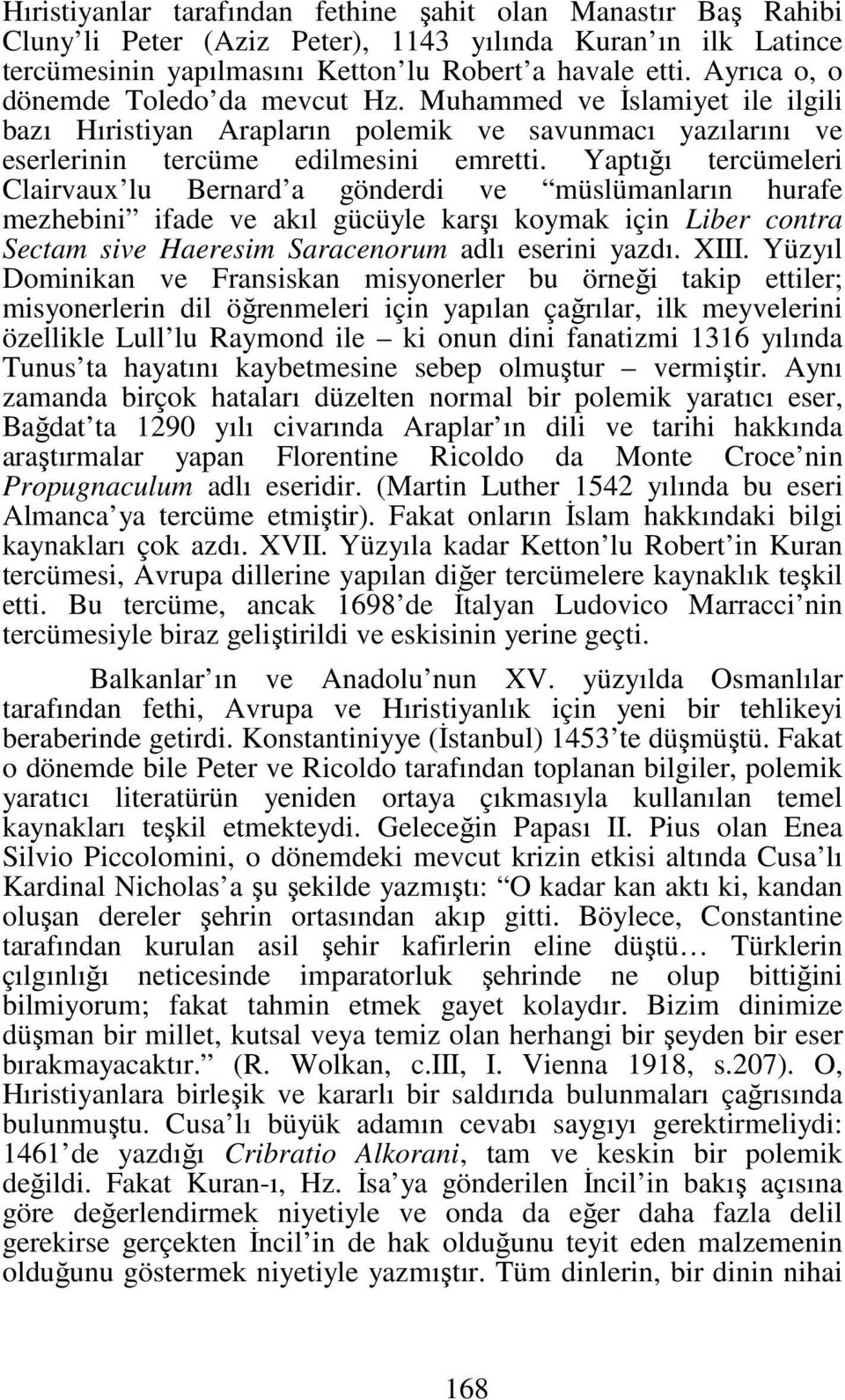 Yaptığı tercümeleri Clairvaux lu Bernard a gönderdi ve müslümanların hurafe mezhebini ifade ve akıl gücüyle karşı koymak için Liber contra Sectam sive Haeresim Saracenorum adlı eserini yazdı. XIII.