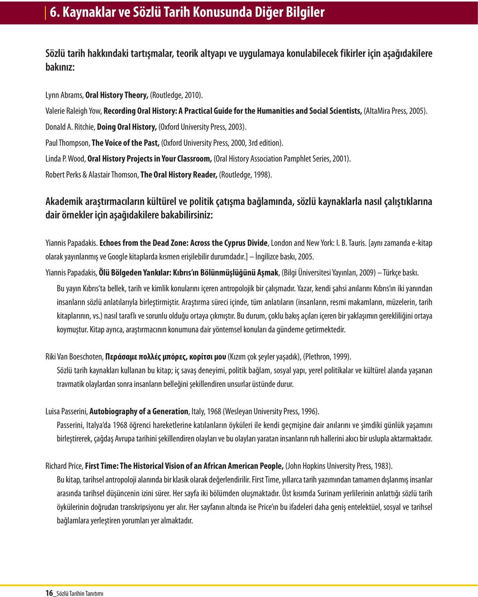 Ritchie, Doing Oral History, (Oxford University Press, 2003). Paul Thompson, The Voice of the Past, (Oxford University Press, 2000, 3rd edition). Linda P.