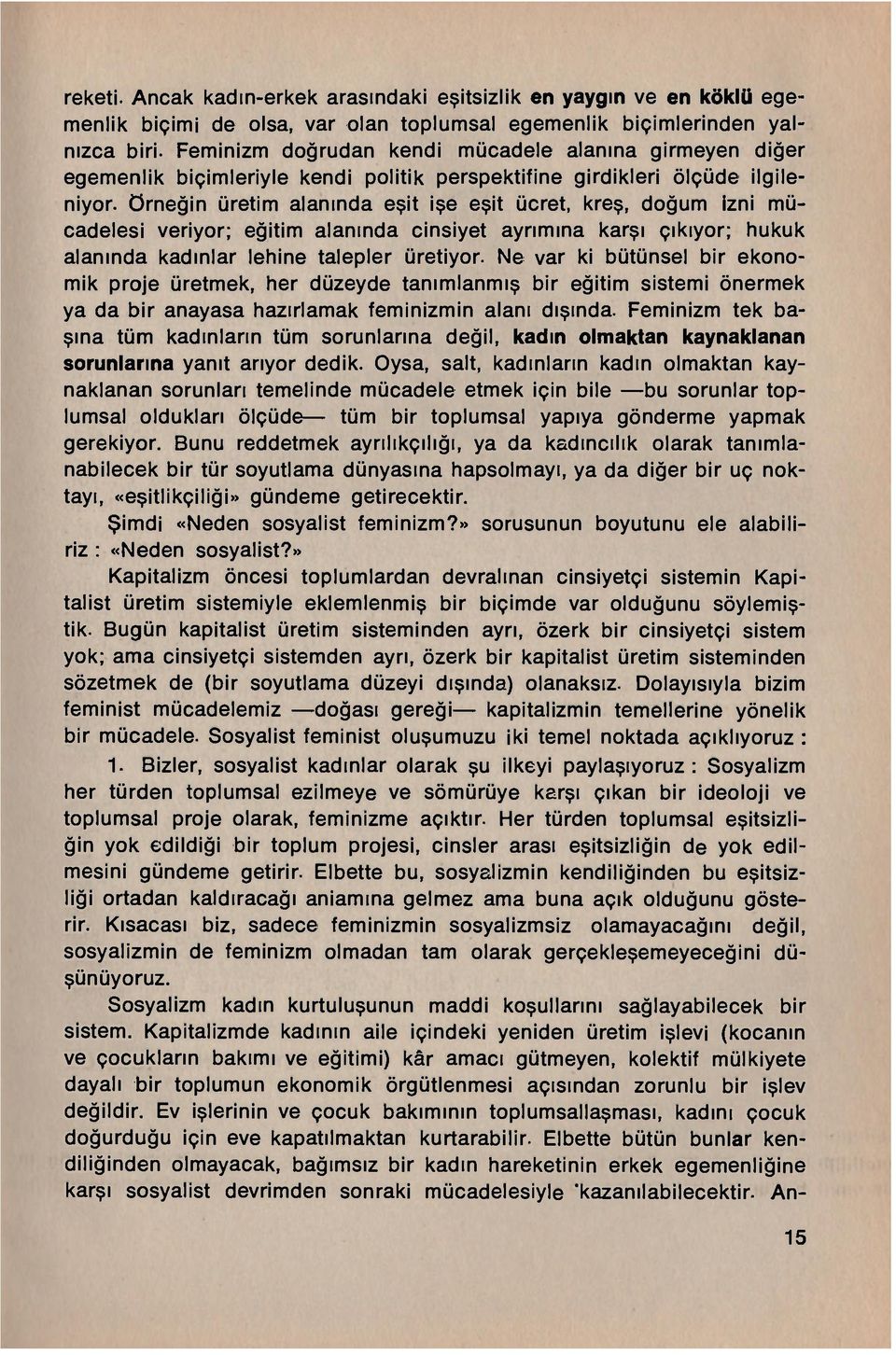 örneğin üretim alanında eşit işe eşit ücret, kreş, doğum izni mücadelesi veriyor; eğitim alanında cinsiyet ayrımına karşı çıkıyor; hukuk alanında kadınlar lehine talepler üretiyor.