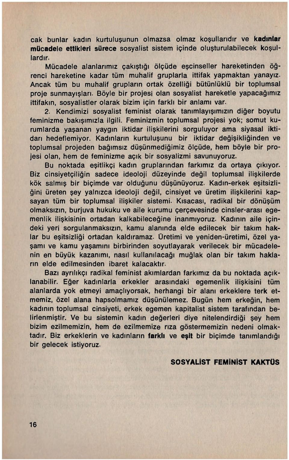 Ancak tüm bu muhalif grupların ortak özelliği bütünlüklü bir toplumsal proje sunmayışları.