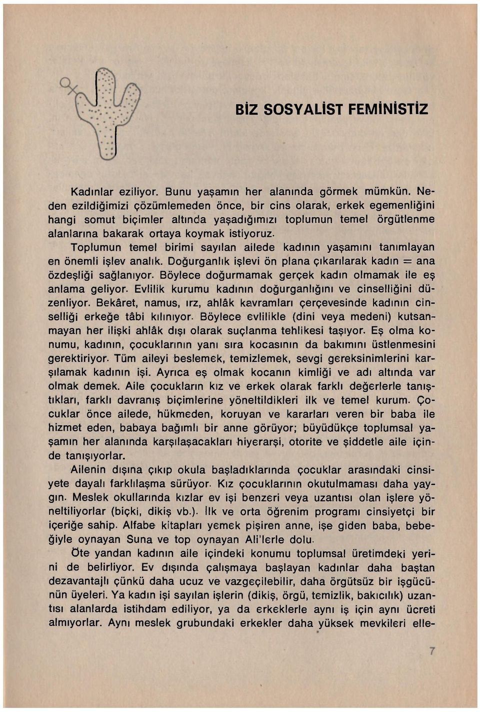 Toplumun temel birimi sayılan ailede kadının yaşamını tanımlayan en önemli işlev analık. Doğurganlık işlevi ön plana çıkarılarak kadın = ana özdeşliği sağlanıyor.