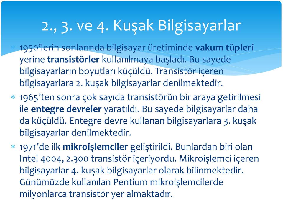 Bu sayede bilgisayarlar daha da küçüldü. Entegre devre kullanan bilgisayarlara 3. kuşak bilgisayarlar denilmektedir. 1971 de ilk mikroişlemciler geliştirildi.