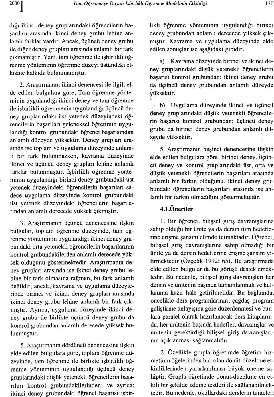 2. Araştırmanın ikinci denencesi ile ilgili elde edilen bulgulara göre, Tam öğrenme yönteminin uygulandığı ikinci deney ve tam öğrenme ile işbirlikli öğrenmenin uygulandığı üçüncü deney gruplarındaki