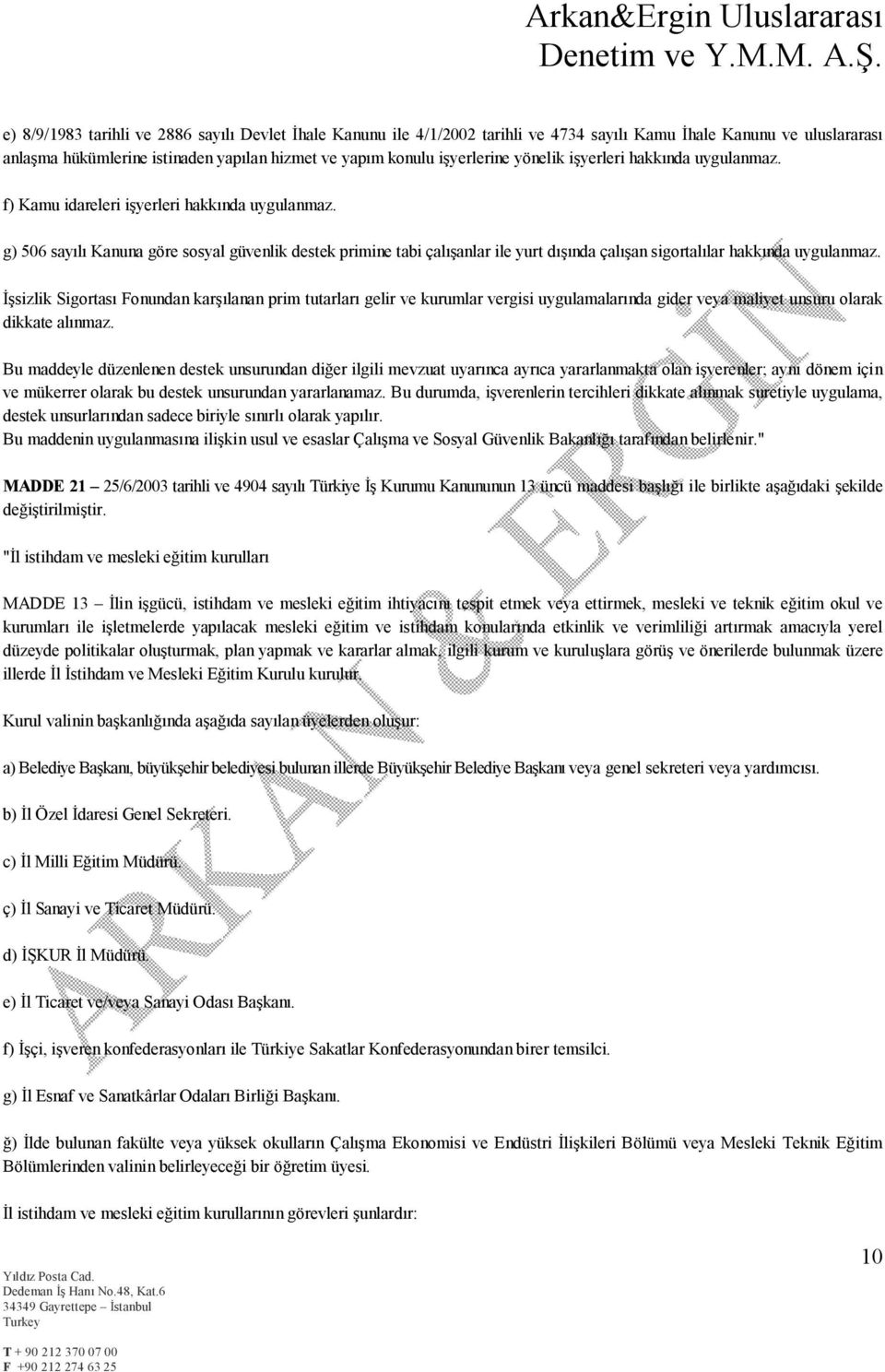 g) 506 sayılı Kanuna göre sosyal güvenlik destek primine tabi çalışanlar ile yurt dışında çalışan sigortalılar hakkında uygulanmaz.