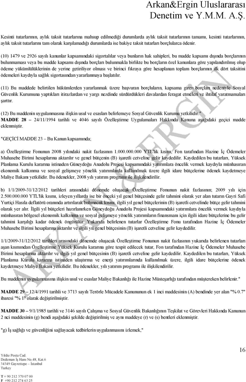 (10) 1479 ve 2926 sayılı kanunlar kapsamındaki sigortalılar veya bunların hak sahipleri, bu madde kapsamı dışında borçlarının bulunmaması veya bu madde kapsamı dışında borçları bulunmakla birlikte bu