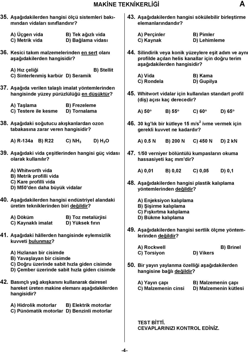 şağıda verilen talaşlı imalat yöntemlerinden hangisinde yüzey pürüzlülüğü en düşüktür? ) Taşlama B) Frezeleme C) Testere ile kesme D) Tornalama 38.