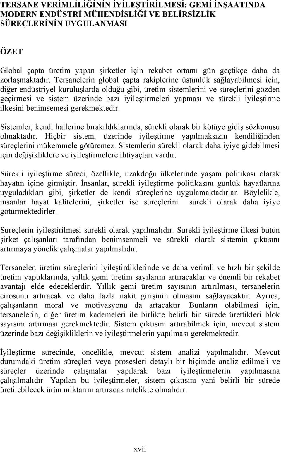 Tersanelerin global çapta rakiplerine üstünlük sağlayabilmesi için, diğer endüstriyel kuruluşlarda olduğu gibi, üretim sistemlerini ve süreçlerini gözden geçirmesi ve sistem üzerinde bazı