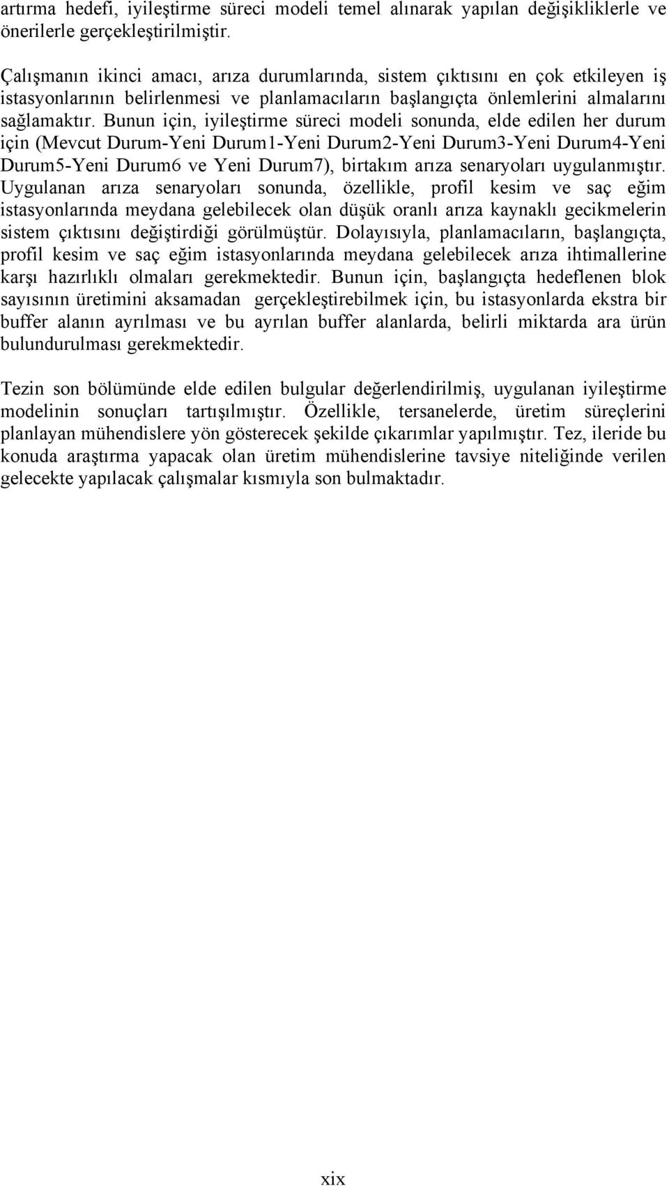 Bunun için, iyileştirme süreci modeli sonunda, elde edilen her durum için (Mevcut Durum-Yeni Durum1-Yeni Durum2-Yeni Durum3-Yeni Durum4-Yeni Durum5-Yeni Durum6 ve Yeni Durum7), birtakım arıza