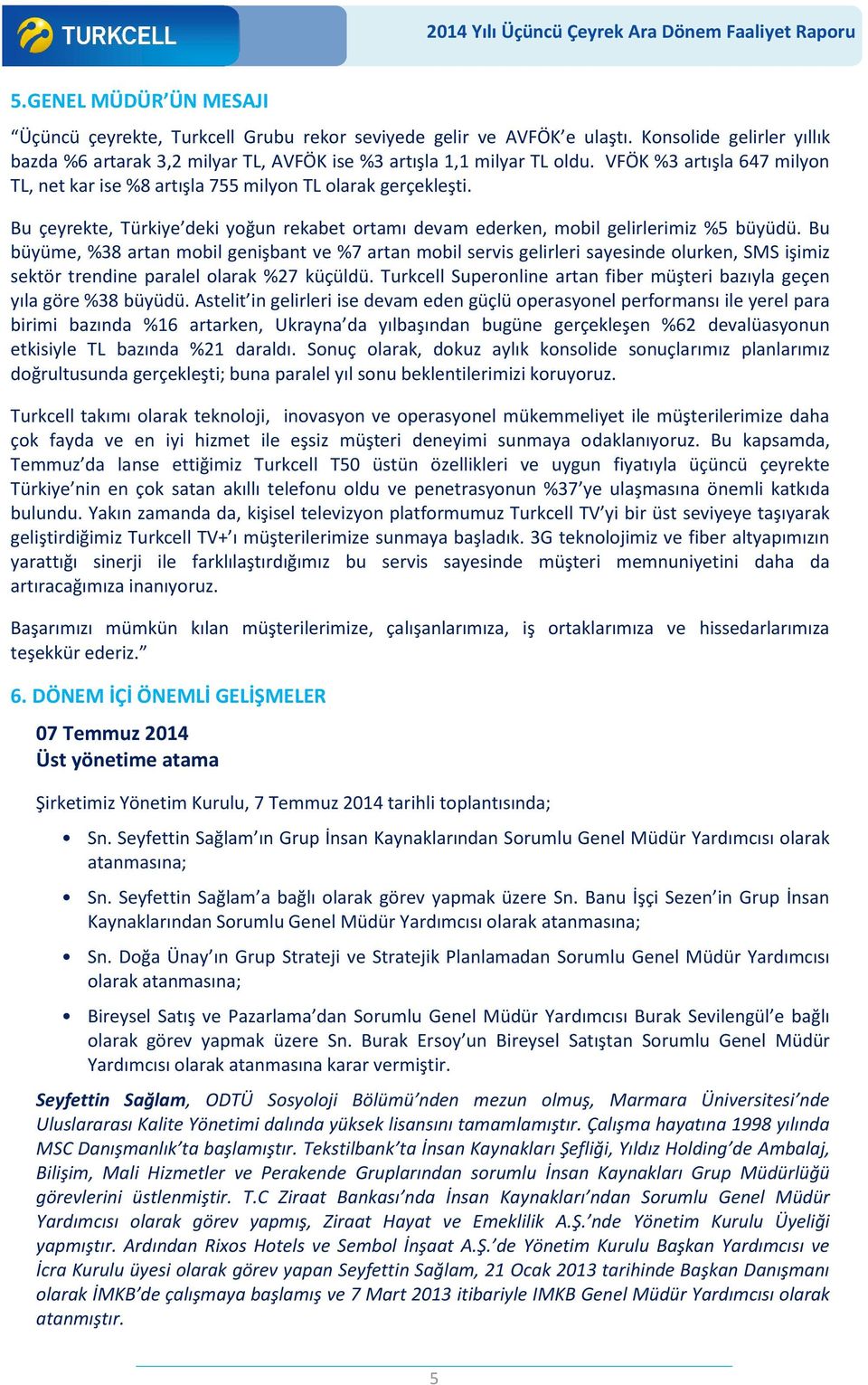 Bu büyüme, %38 artan mobil genişbant ve %7 artan mobil servis gelirleri sayesinde olurken, SMS işimiz sektör trendine paralel olarak %27 küçüldü.