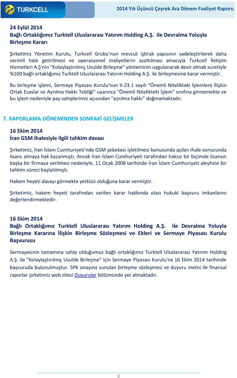 amacıyla Turkcell İletişim Hizmetleri A.Ş'nin "Kolaylaştırılmış Usulde Birleşme" yönteminin uygulanarak devir almak suretiyle %100 bağlı ortaklığımız Turktell Uluslararası Yatırım Holding A.Ş. ile birleşmesine karar vermiştir.