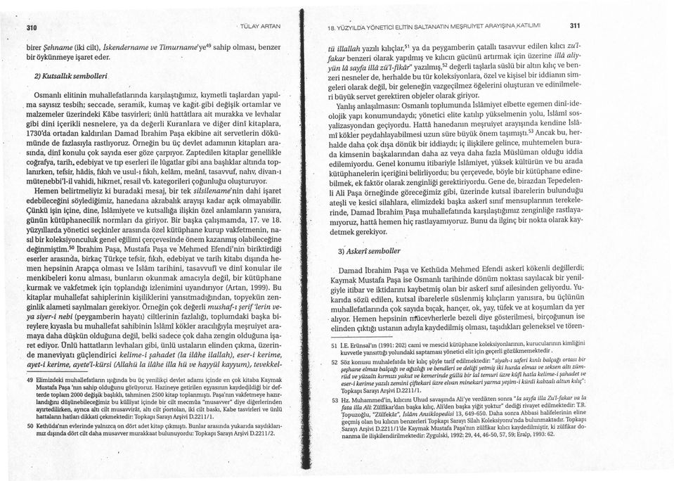 gibi degisik ortamlar ve malzemeler üzerindeki KAbetasyirleri; ünlü hattatlara ait murakka ve levhalar gibi diqi içerikli nesnelere, ya da degerli Kuranlara ve diger dini kitapla,ra, 1730da ortadan