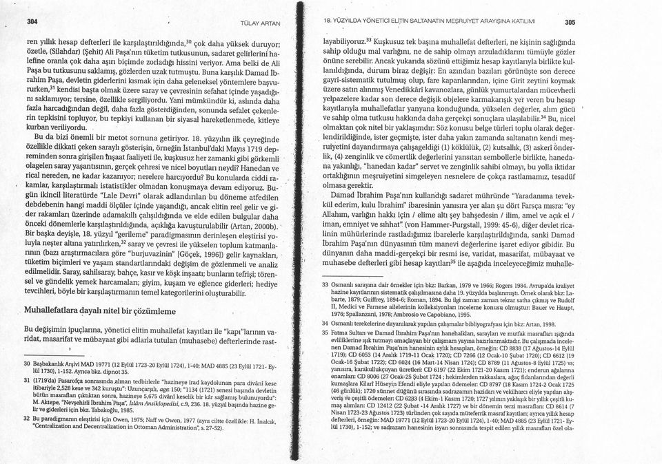 tutkusunun, sadaret gelirlerini ha. letuieoran1açok daha asin biçimde zorladigihissini veriyor.ama belki de,ali Pasa bu tutkusunu saklamis, gözlerden uzak tutmustu. Buna karsilik Damad Ib.