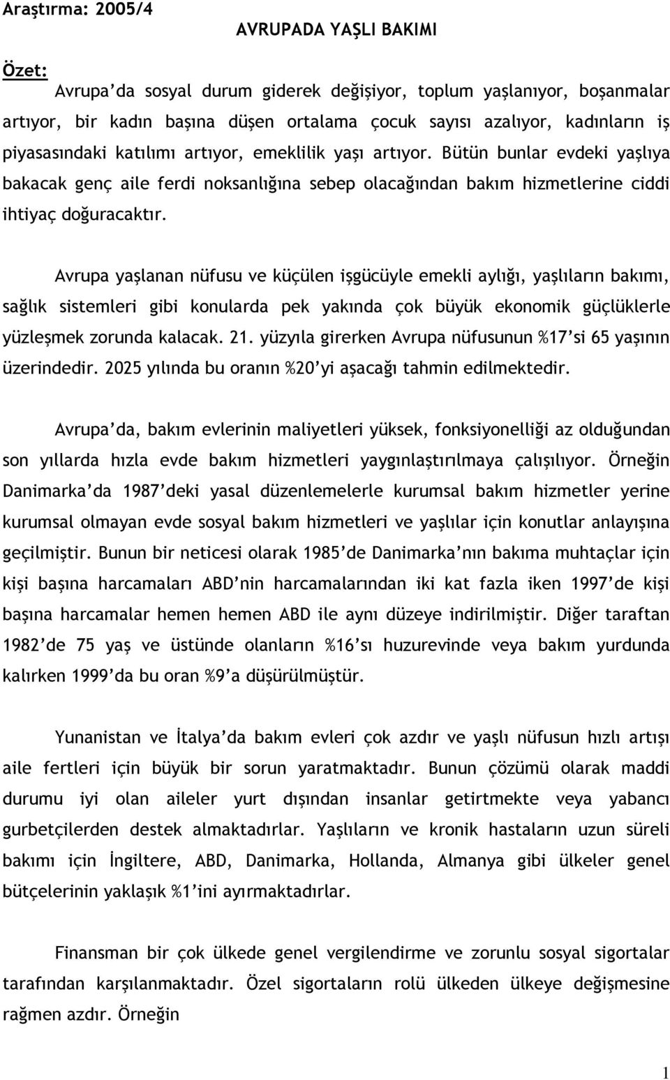 Avrupa yaşlanan nüfusu ve küçülen işgücüyle emekli aylığı, yaşlıların bakımı, sağlık sistemleri gibi konularda pek yakında çok büyük ekonomik güçlüklerle yüzleşmek zorunda kalacak. 21.