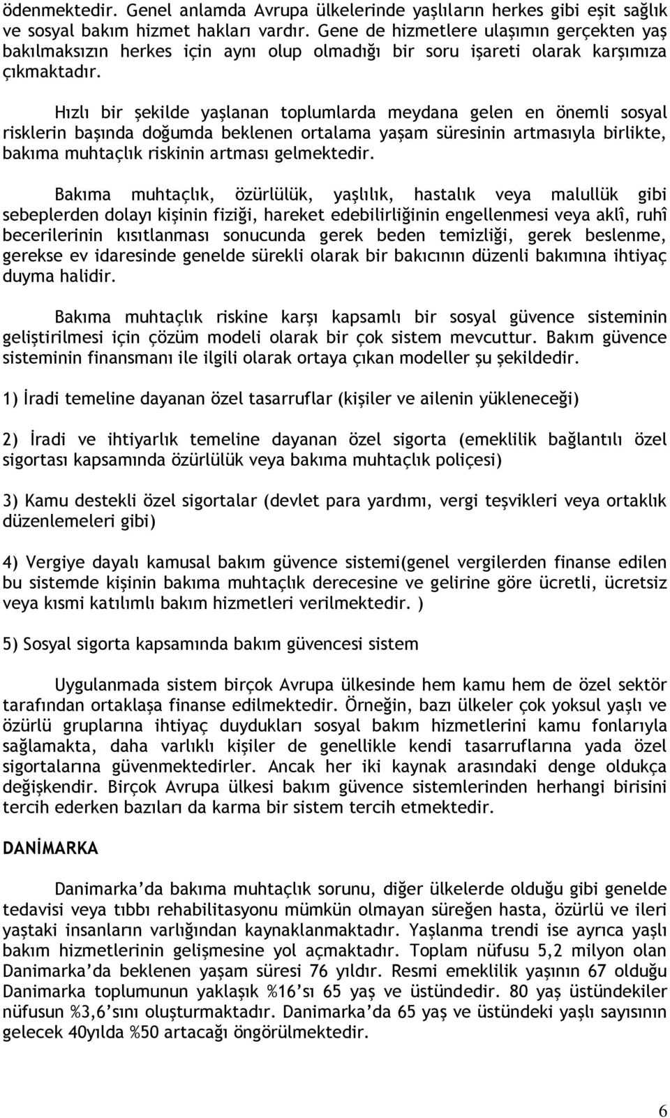 Hızlı bir şekilde yaşlanan toplumlarda meydana gelen en önemli sosyal risklerin başında doğumda beklenen ortalama yaşam süresinin artmasıyla birlikte, bakıma muhtaçlık riskinin artması gelmektedir.