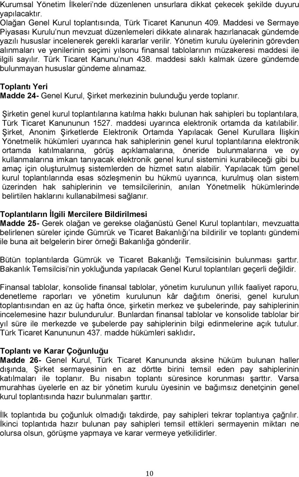 Yönetim kurulu üyelerinin görevden alınmaları ve yenilerinin seçimi yılsonu finansal tablolarının müzakeresi maddesi ile ilgili sayılır. Türk Ticaret Kanunu nun 438.