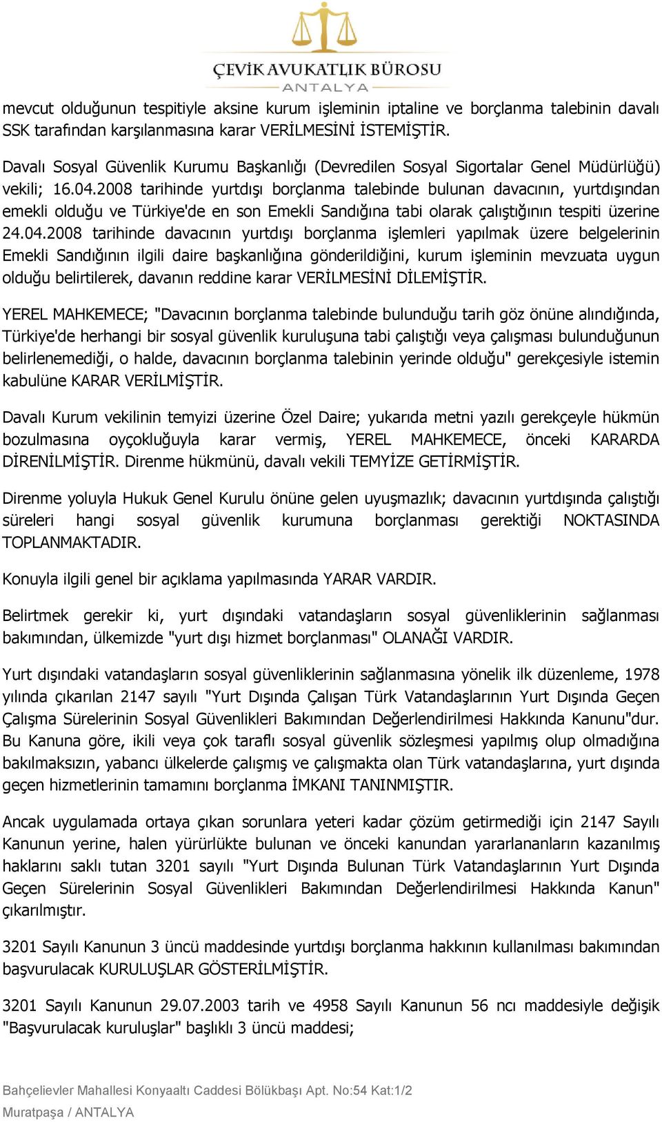 2008 tarihinde yurtdıģı borçlanma talebinde bulunan davacının, yurtdıģından emekli olduğu ve Türkiye'de en son Emekli Sandığına tabi olarak çalıģtığının tespiti üzerine 24.04.