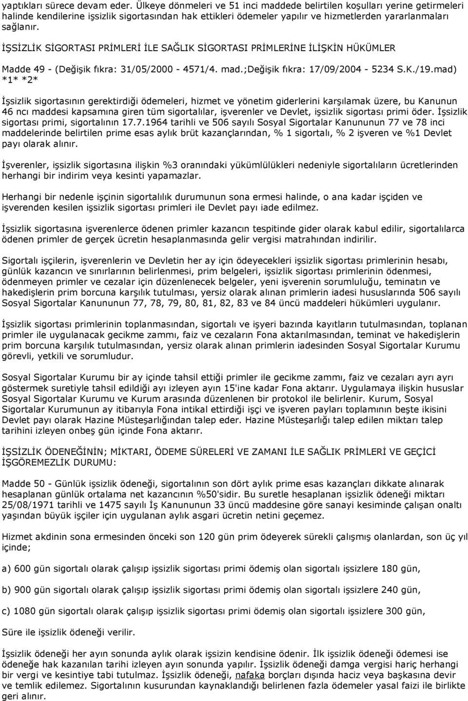 ĐŞSĐZLĐK SĐGORTASI PRĐMLERĐ ĐLE SAĞLIK SĐGORTASI PRĐMLERĐNE ĐLĐŞKĐN HÜKÜMLER Madde 49 - (Değişik fıkra: 31/05/2000-4571/4. mad.;değişik fıkra: 17/09/2004-5234 S.K./19.