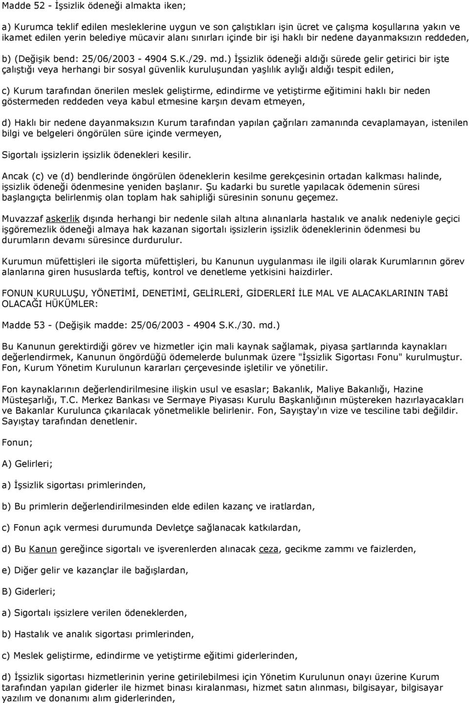 ) Đşsizlik ödeneği aldığı sürede gelir getirici bir işte çalıştığı veya herhangi bir sosyal güvenlik kuruluşundan yaşlılık aylığı aldığı tespit edilen, c) Kurum tarafından önerilen meslek geliştirme,