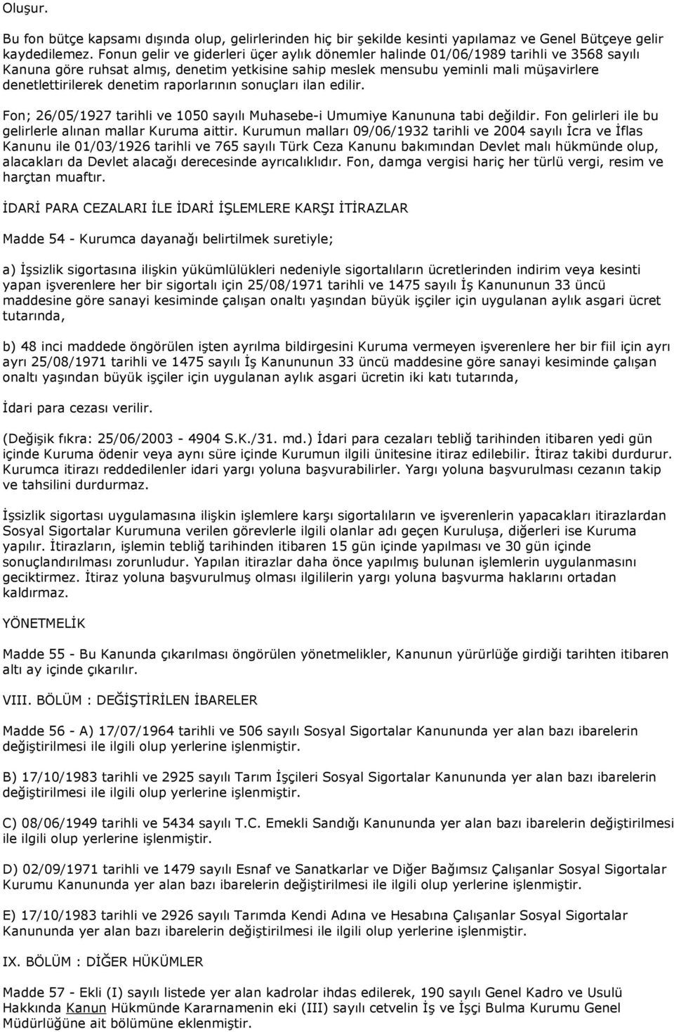 denetim raporlarının sonuçları ilan edilir. Fon; 26/05/1927 tarihli ve 1050 sayılı Muhasebe-i Umumiye Kanununa tabi değildir. Fon gelirleri ile bu gelirlerle alınan mallar Kuruma aittir.