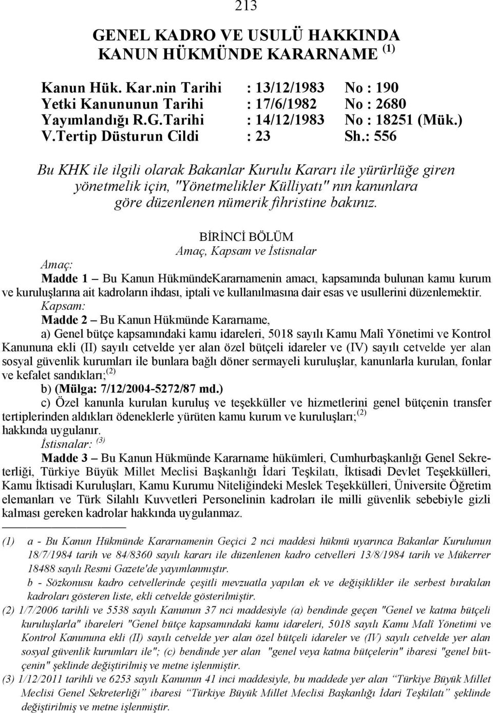 : 556 Bu KHK ile ilgili olarak Bakanlar Kurulu Kararı ile yürürlüğe giren yönetmelik için, "Yönetmelikler Külliyatı" nın kanunlara göre düzenlenen nümerik fihristine bakınız.